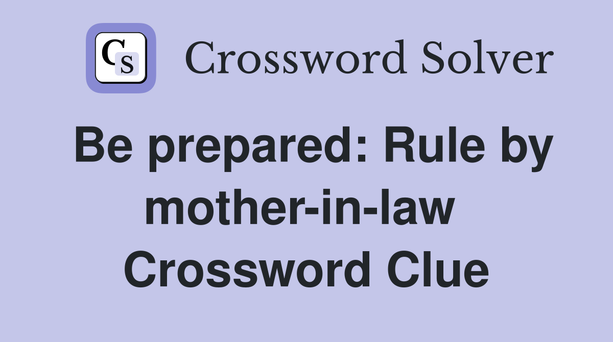 Be prepared: Rule by mother-in-law  Crossword Clue