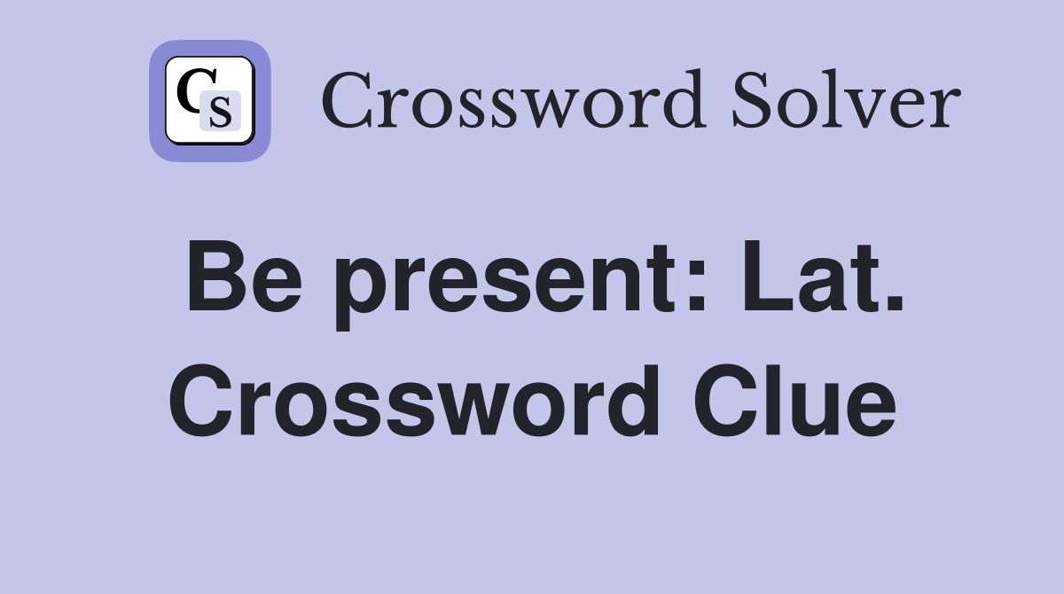 Be present: Lat. Crossword Clue