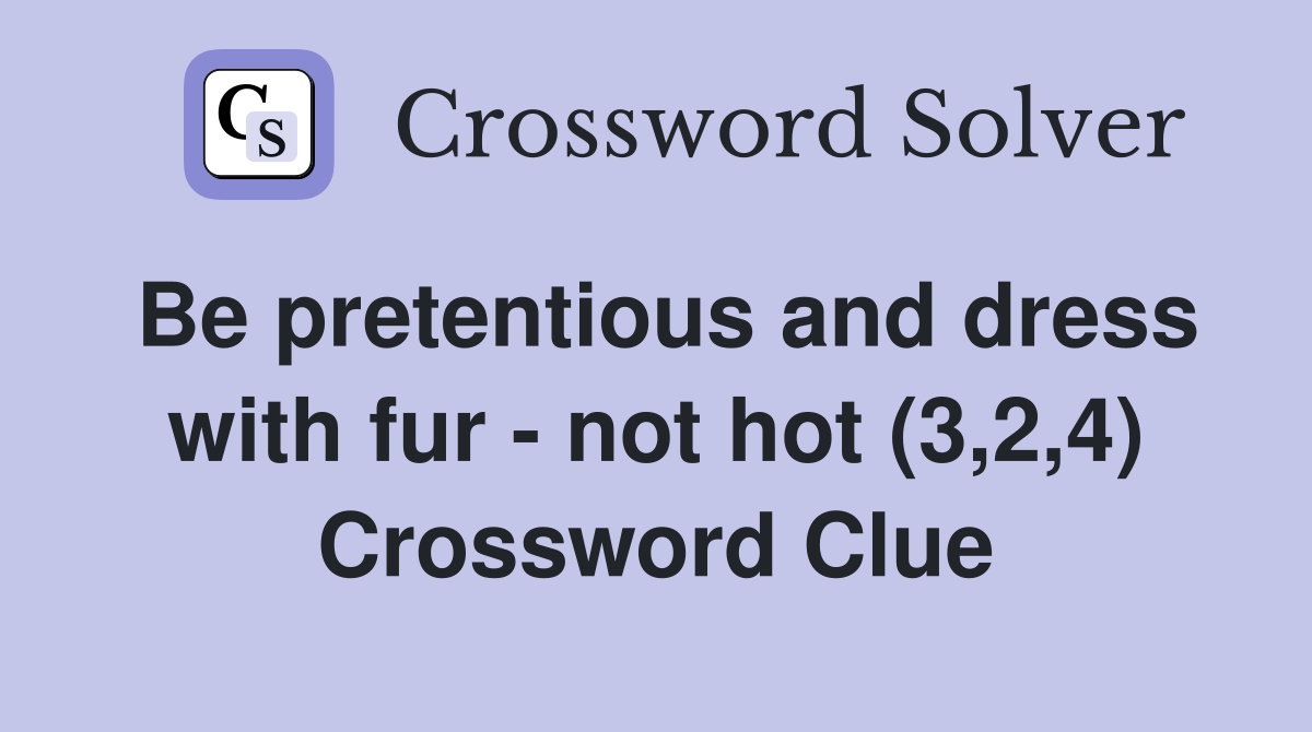 Be pretentious and dress with fur - not hot (3,2,4) Crossword Clue
