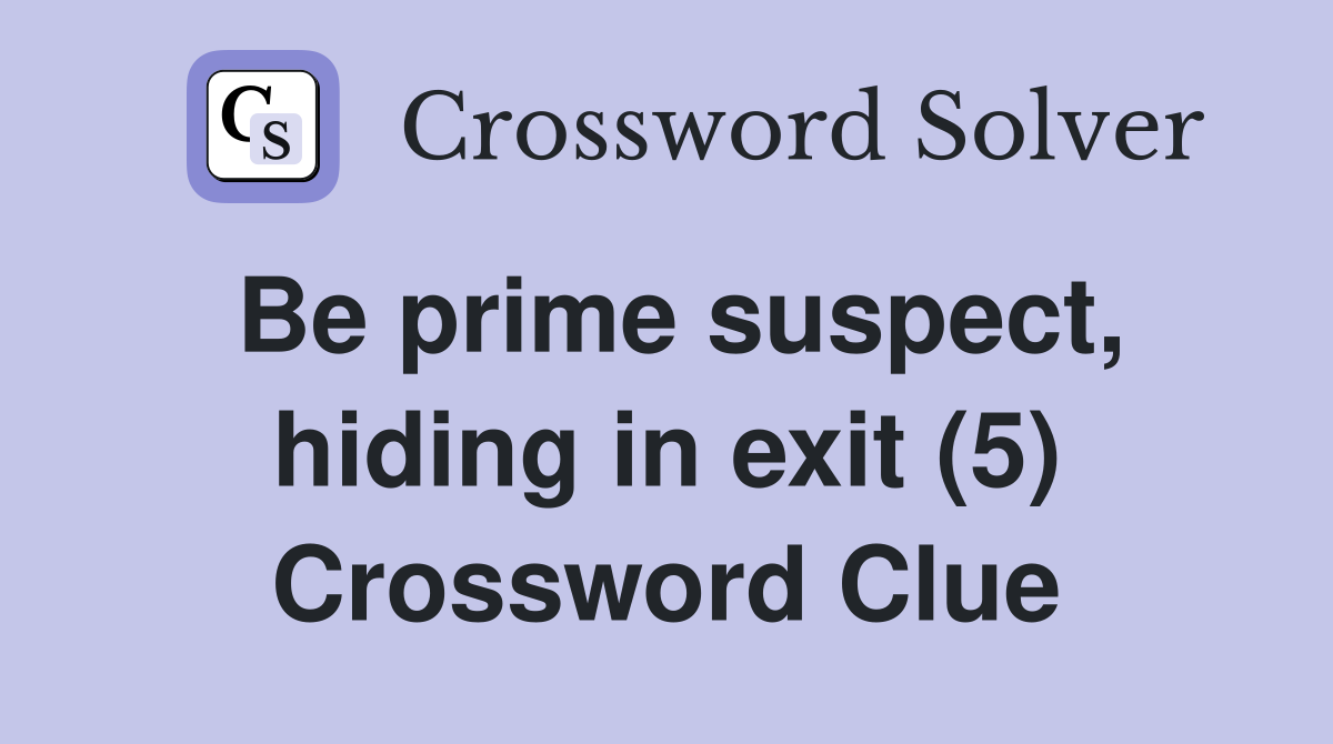 Be prime suspect, hiding in exit (5) Crossword Clue