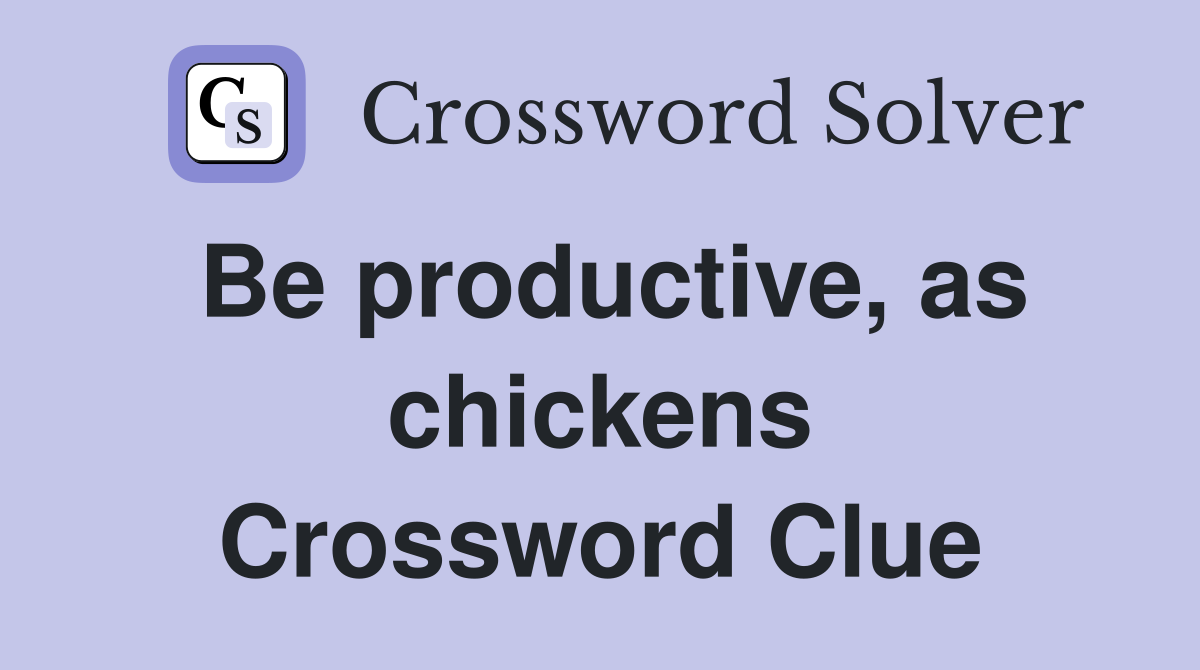 Be productive, as chickens Crossword Clue
