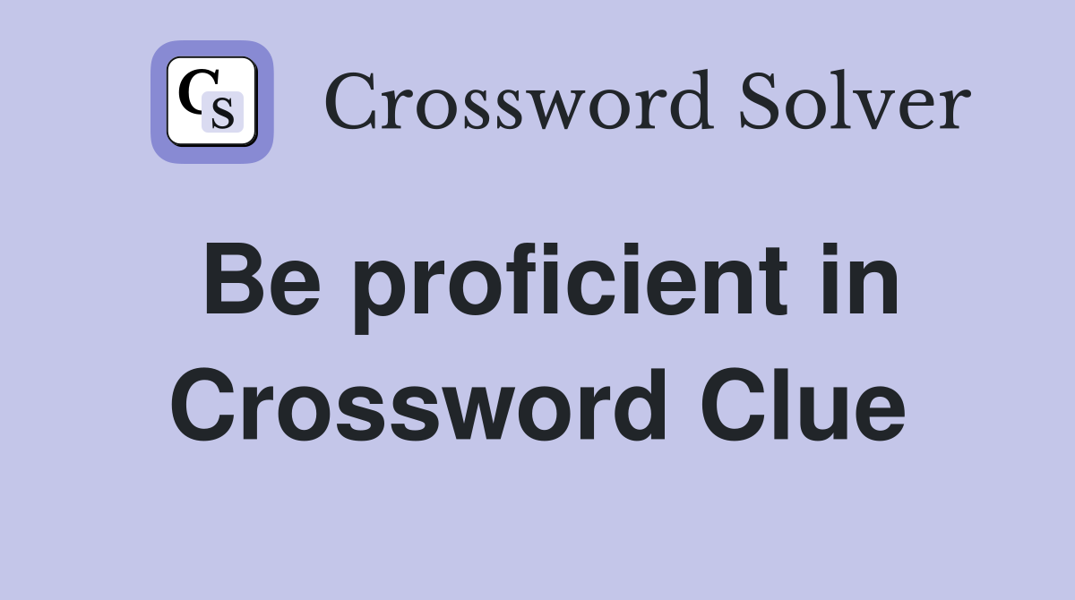 Be proficient in Crossword Clue