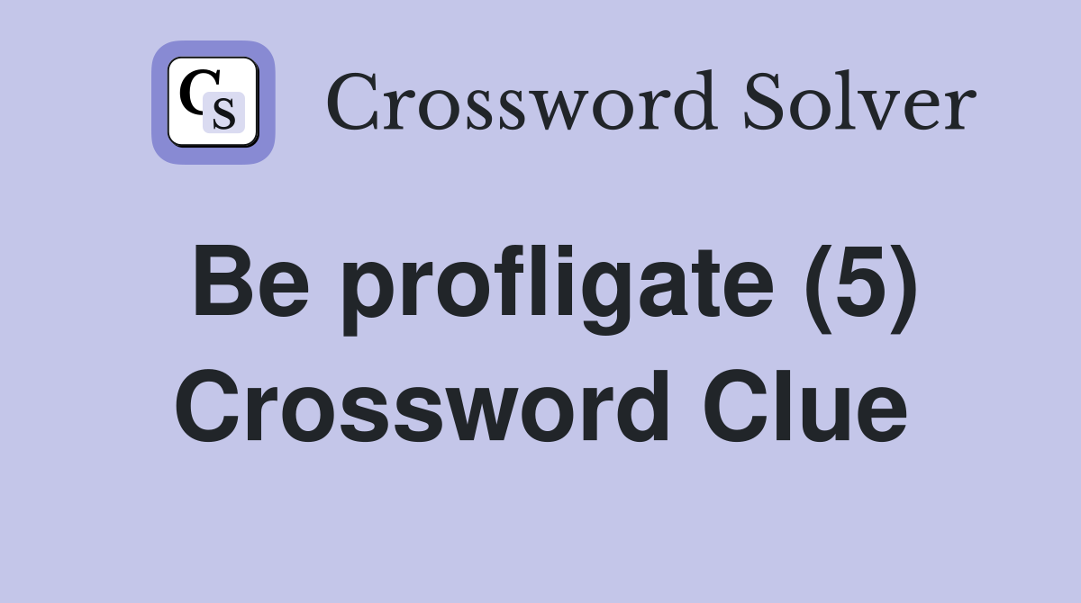Be profligate (5) Crossword Clue