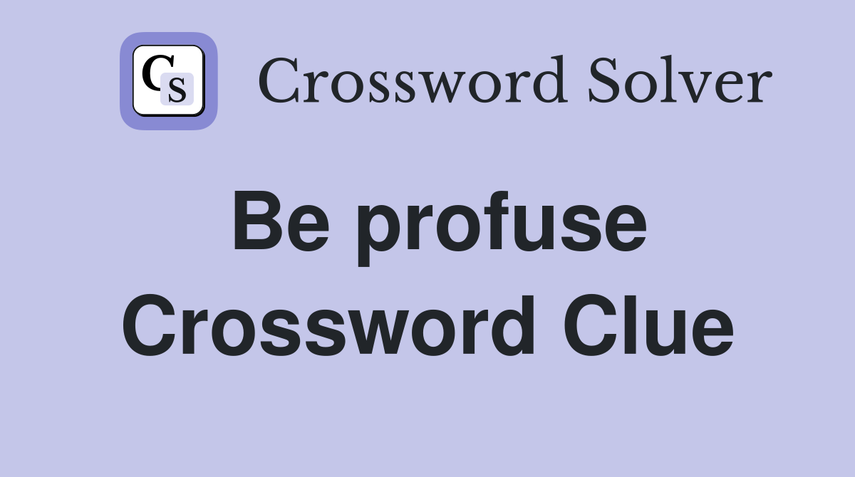 Be profuse Crossword Clue