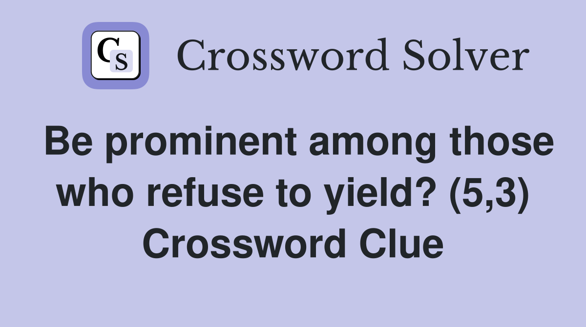 Be prominent among those who refuse to yield? (5,3) Crossword Clue