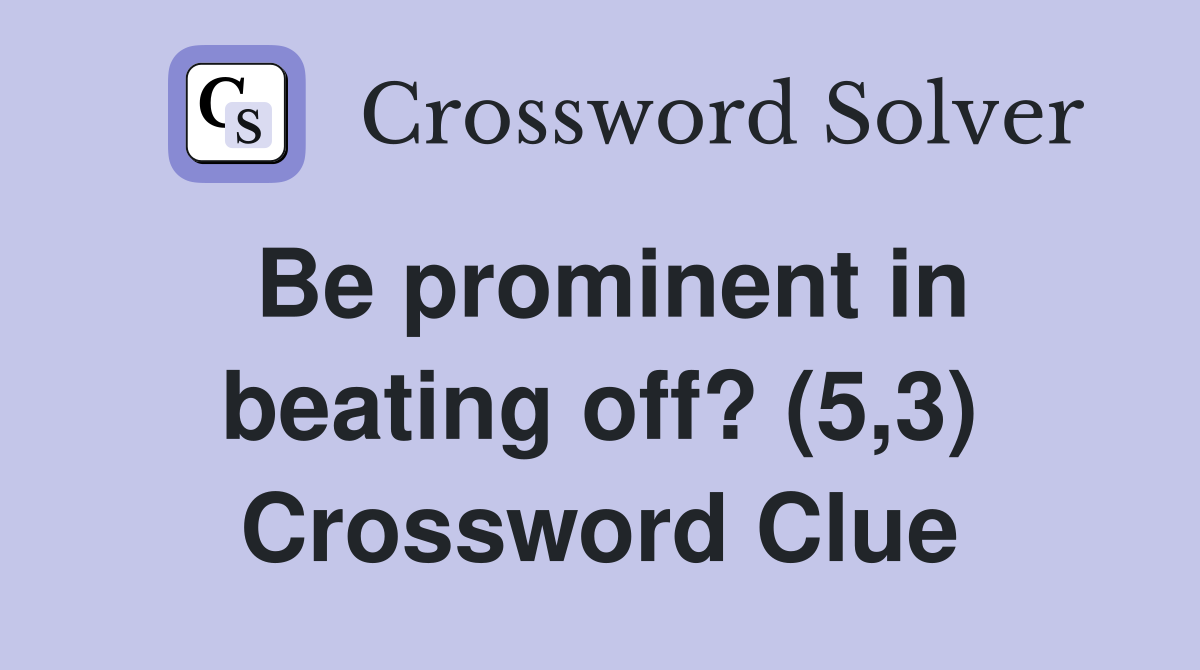 Be prominent in beating off? (5,3) Crossword Clue