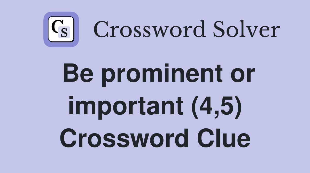 Be prominent or important (4,5) Crossword Clue