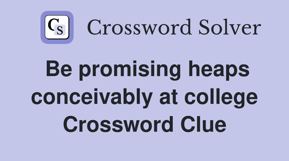 Be promising heaps conceivably at college Crossword Clue