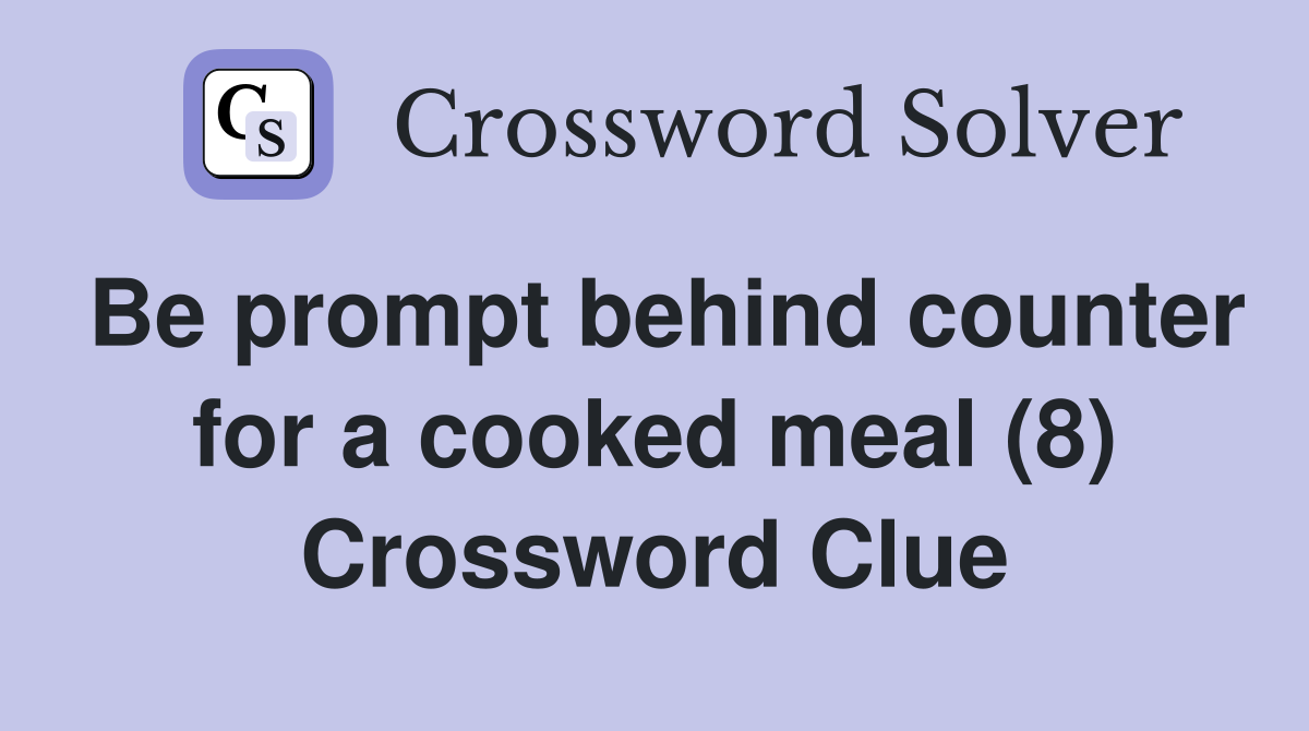 Be prompt behind counter for a cooked meal (8) Crossword Clue