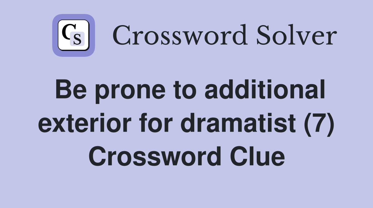 Be prone to additional exterior for dramatist (7) Crossword Clue