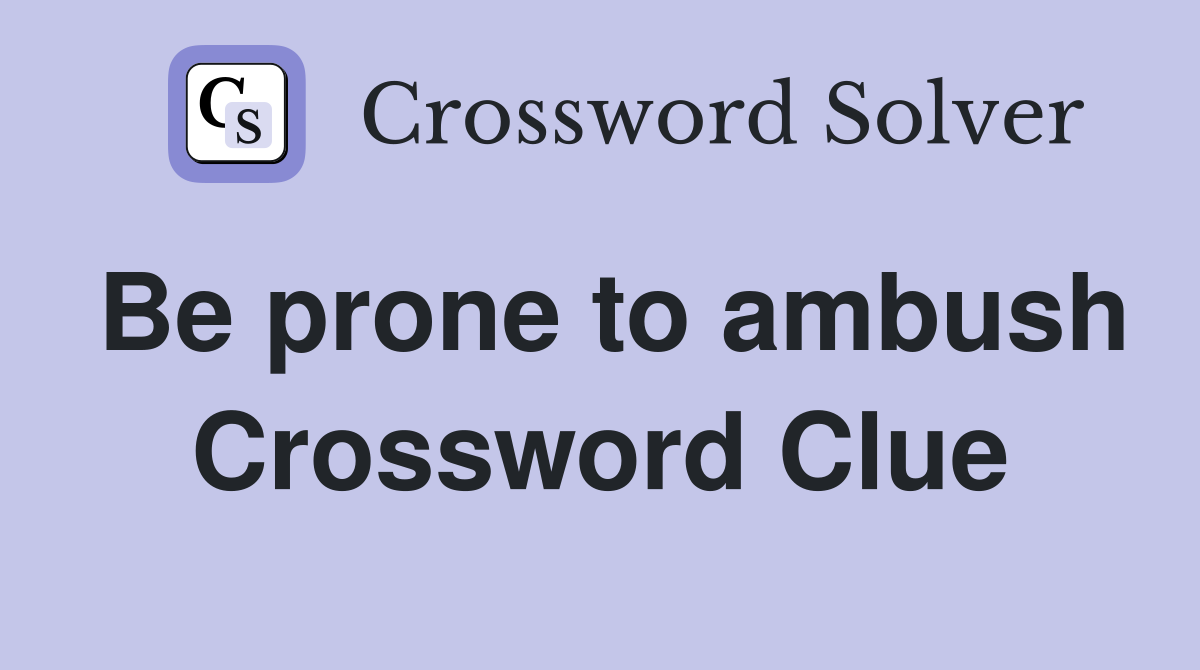 Be prone to ambush Crossword Clue