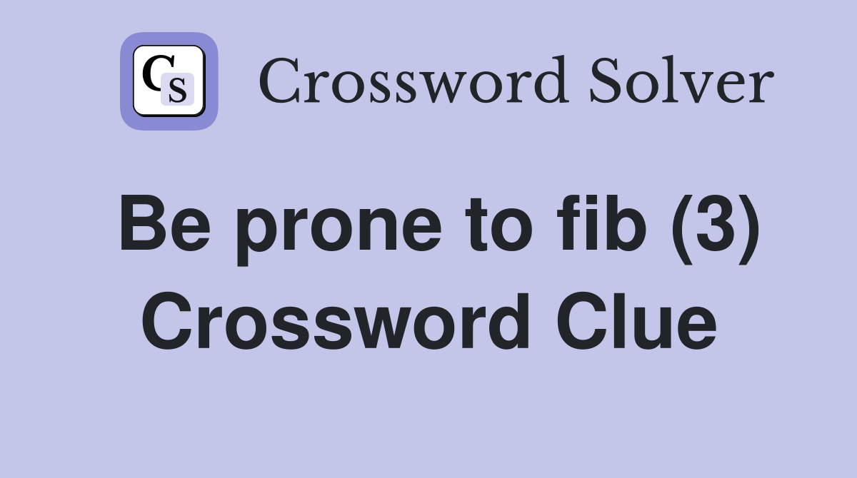 Be prone to fib (3) Crossword Clue
