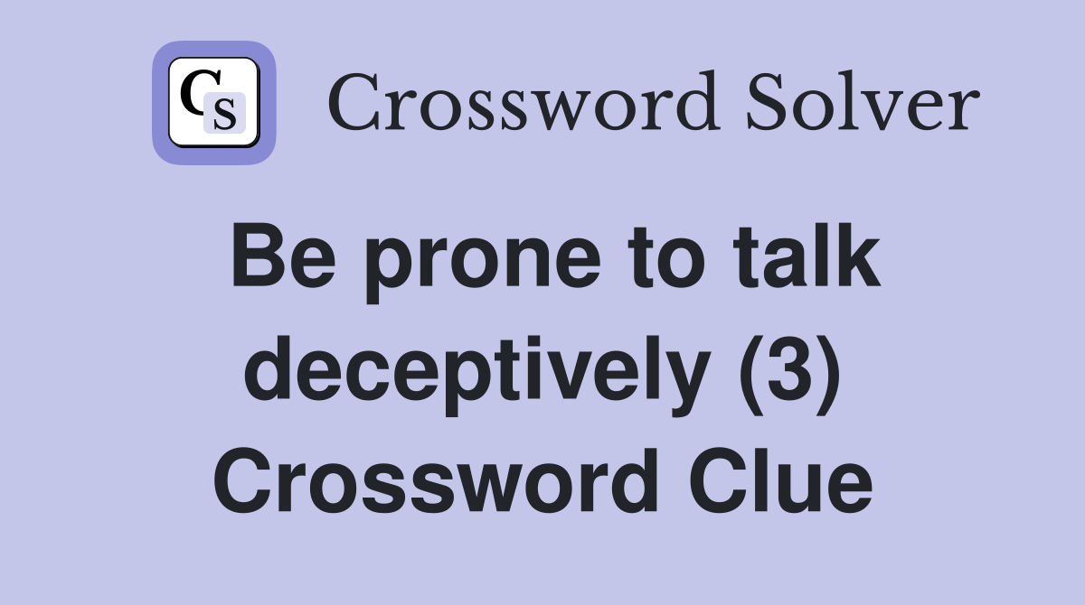 Be prone to talk deceptively (3) Crossword Clue