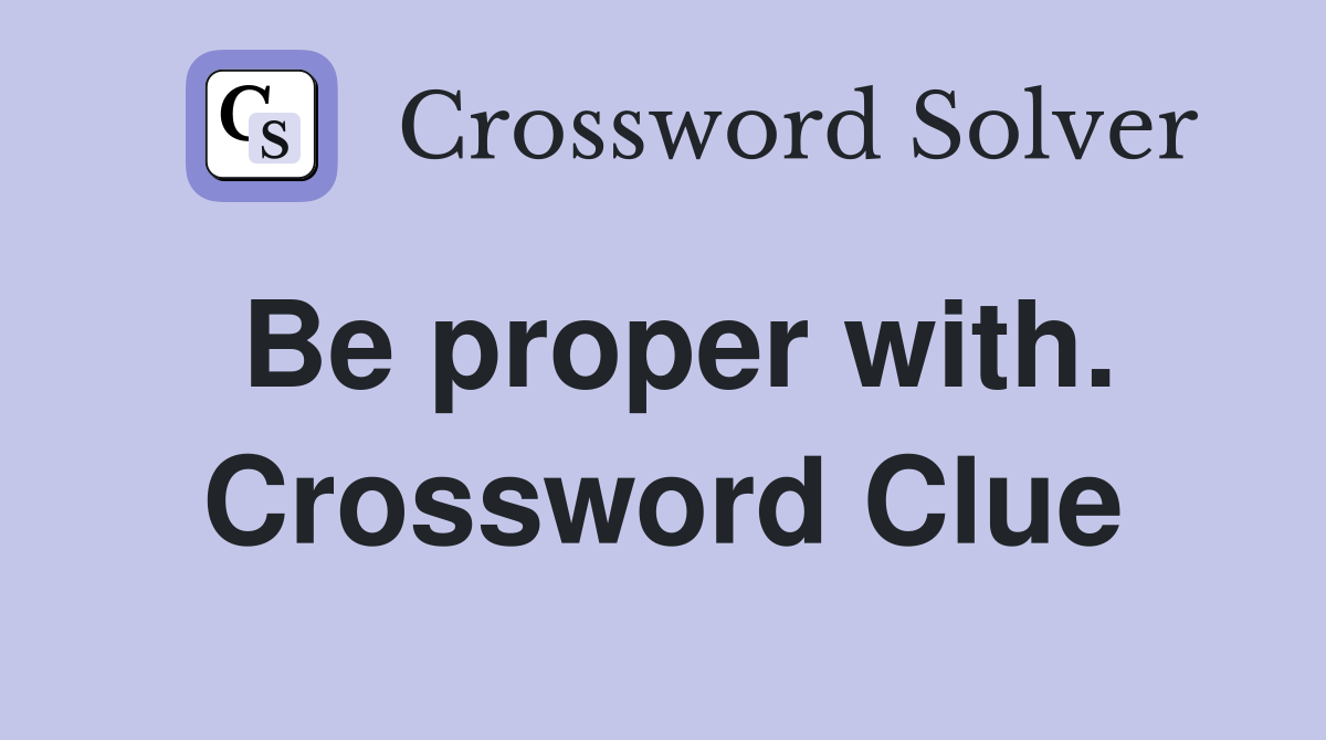 Be proper with. Crossword Clue