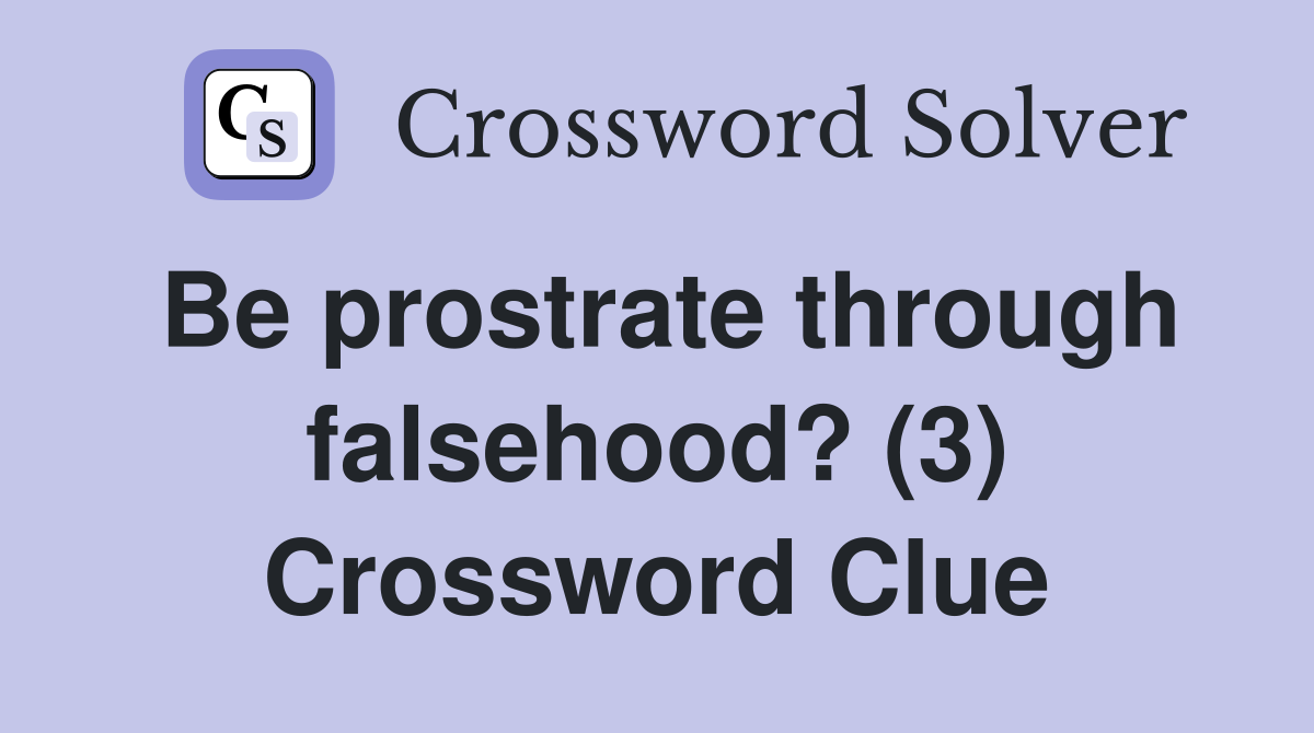 Be prostrate through falsehood? (3) Crossword Clue