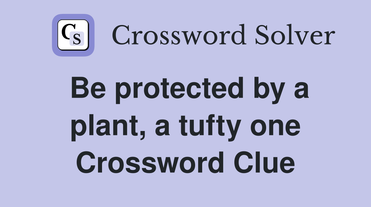 Be protected by a plant, a tufty one Crossword Clue