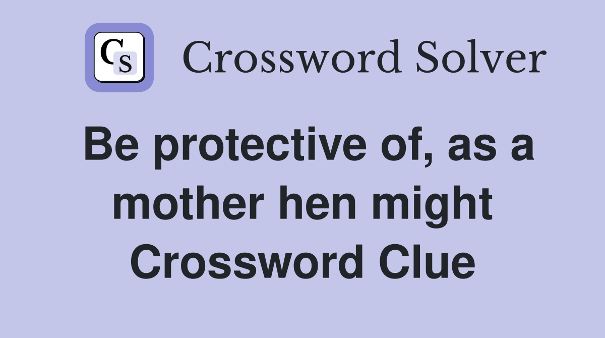 Be protective of, as a mother hen might Crossword Clue