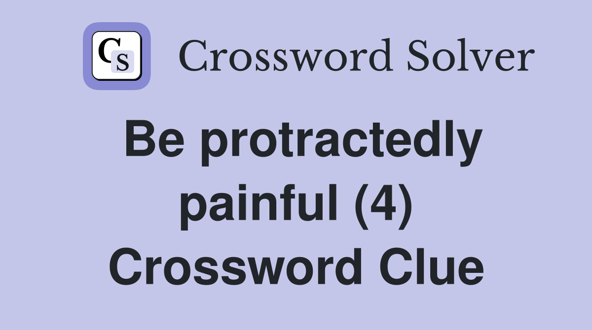 Be protractedly painful (4) Crossword Clue