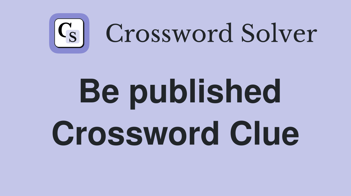 Be published Crossword Clue