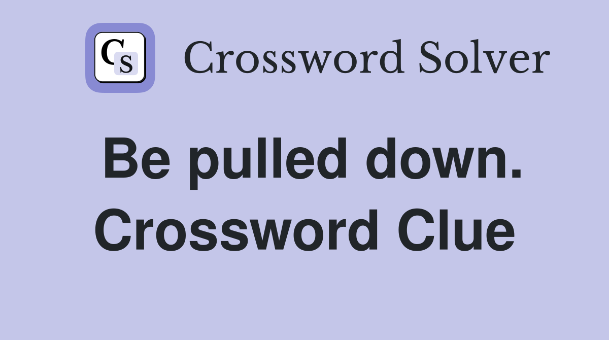 Be pulled down. Crossword Clue