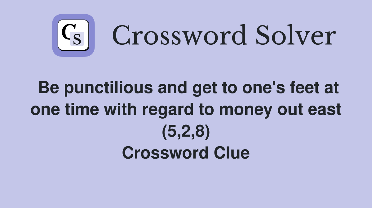 Be punctilious and get to one's feet at one time with regard to money out east (5,2,8) Crossword Clue