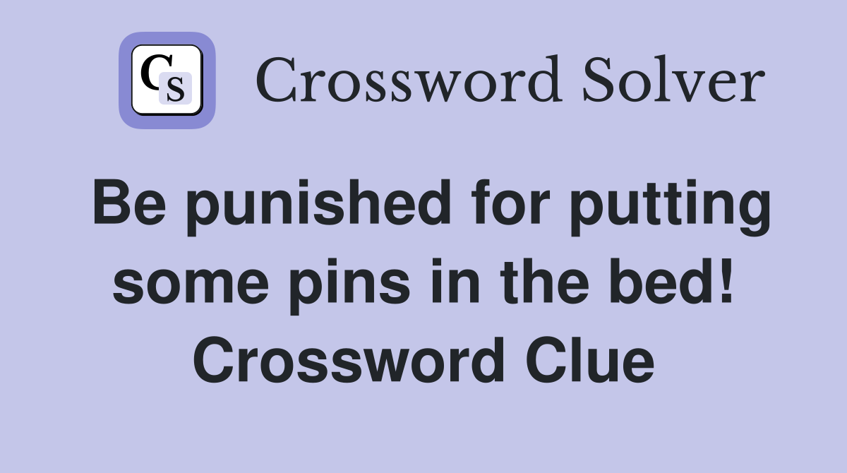 Be punished for putting some pins in the bed! Crossword Clue