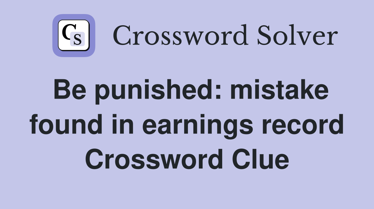 Be punished: mistake found in earnings record Crossword Clue