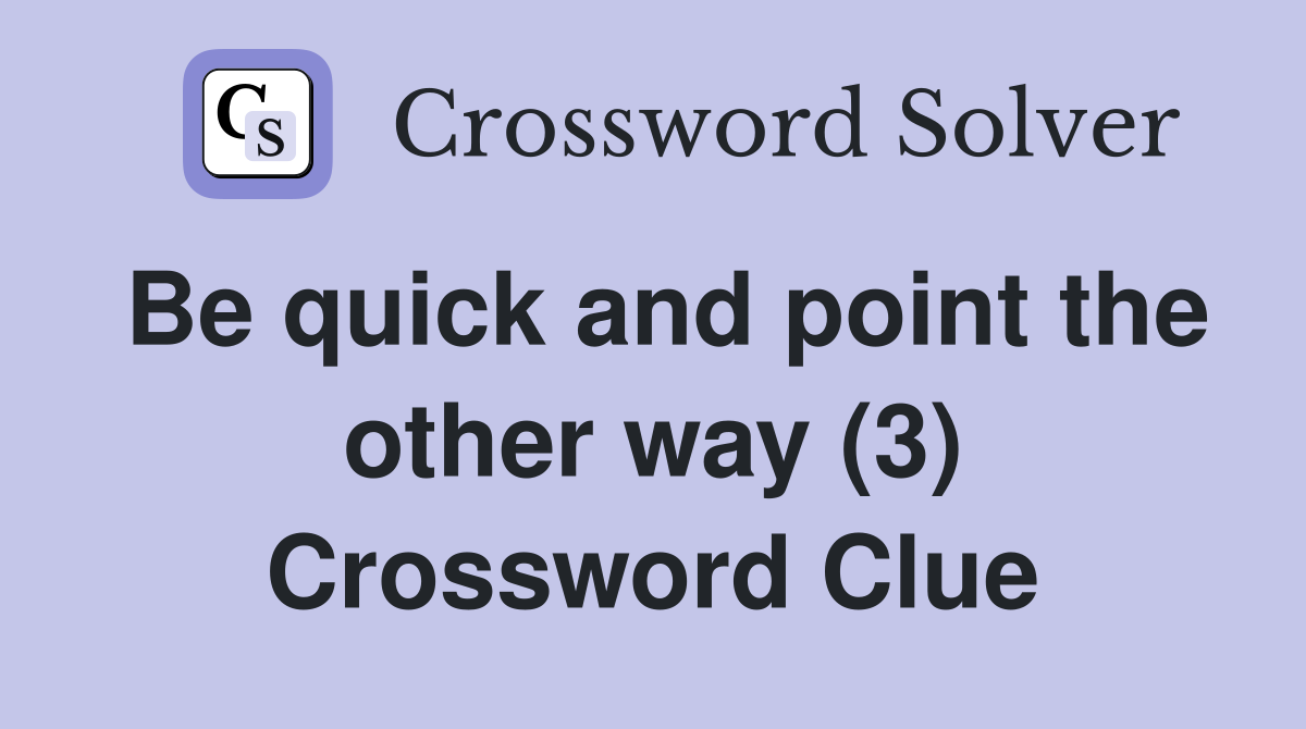 Be quick and point the other way (3) Crossword Clue