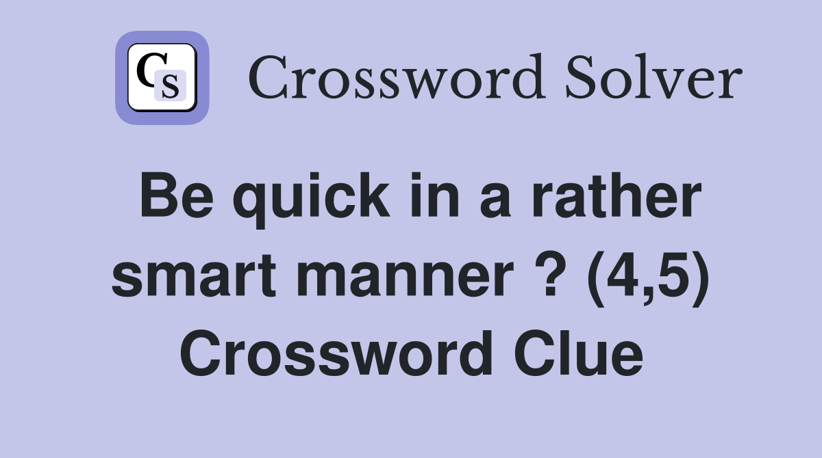 Be quick in a rather smart manner ? (4,5) Crossword Clue
