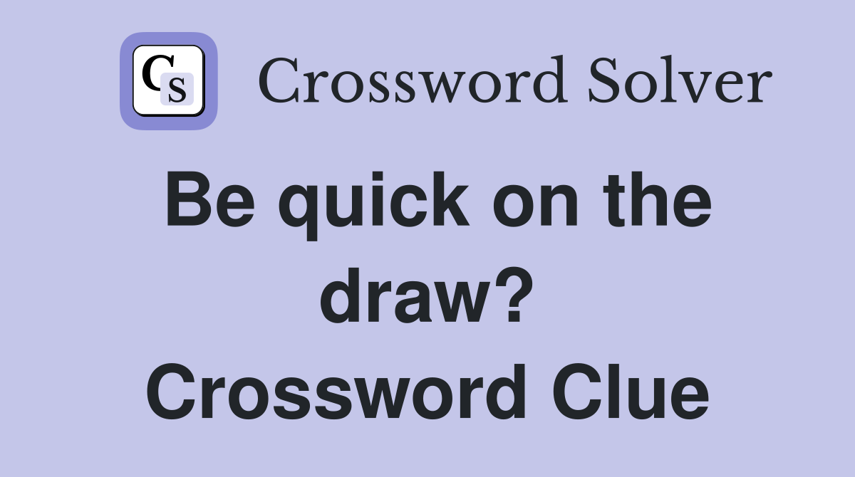 Be quick on the draw? Crossword Clue
