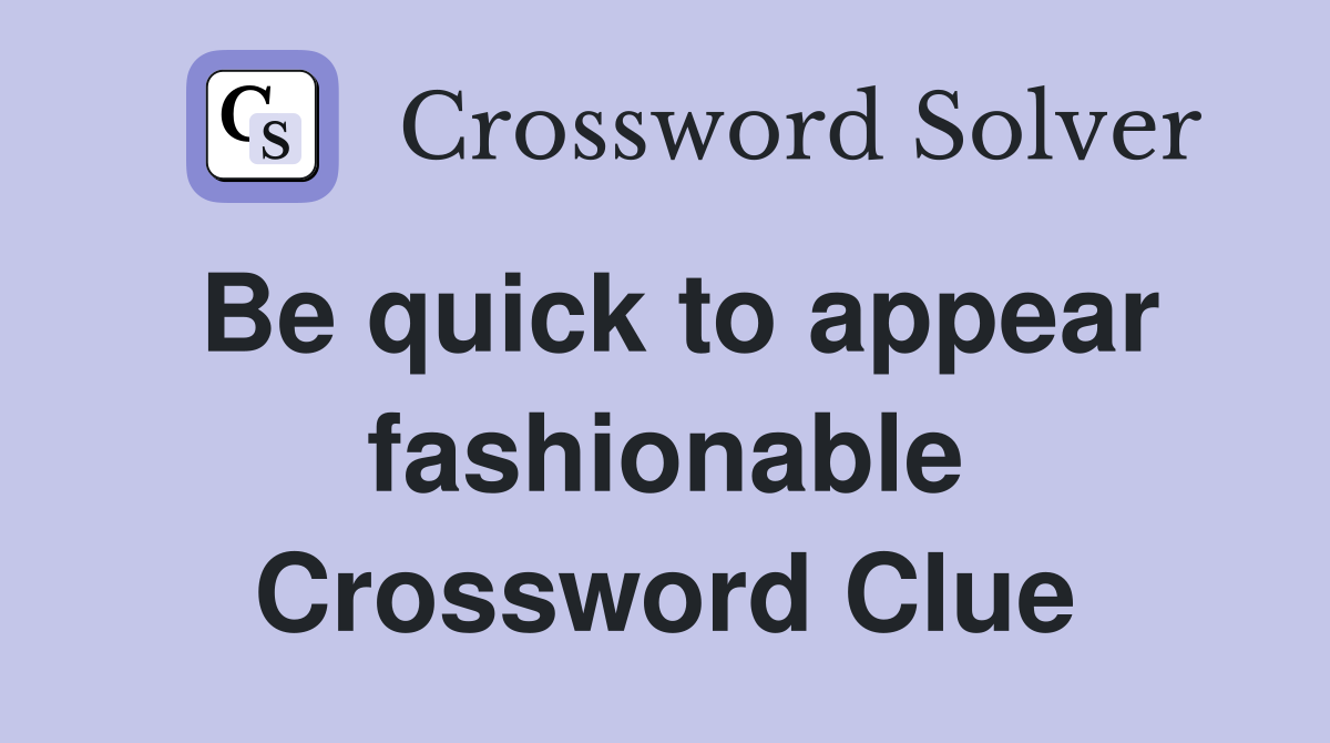 Be quick to appear fashionable Crossword Clue
