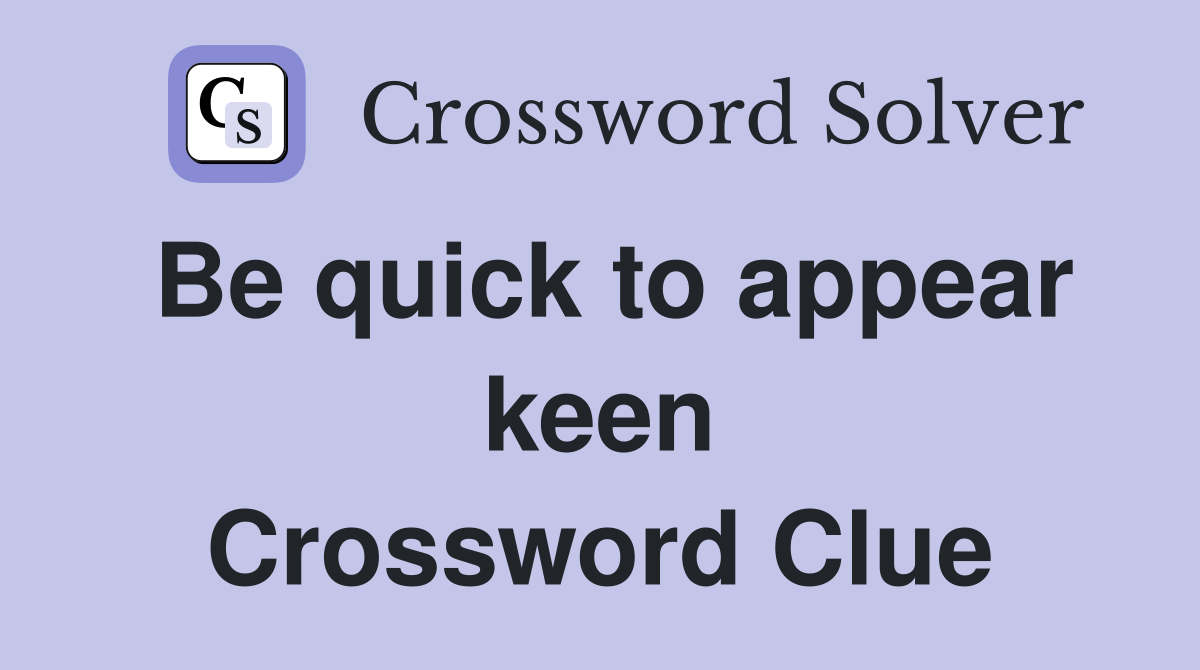Be quick to appear keen Crossword Clue