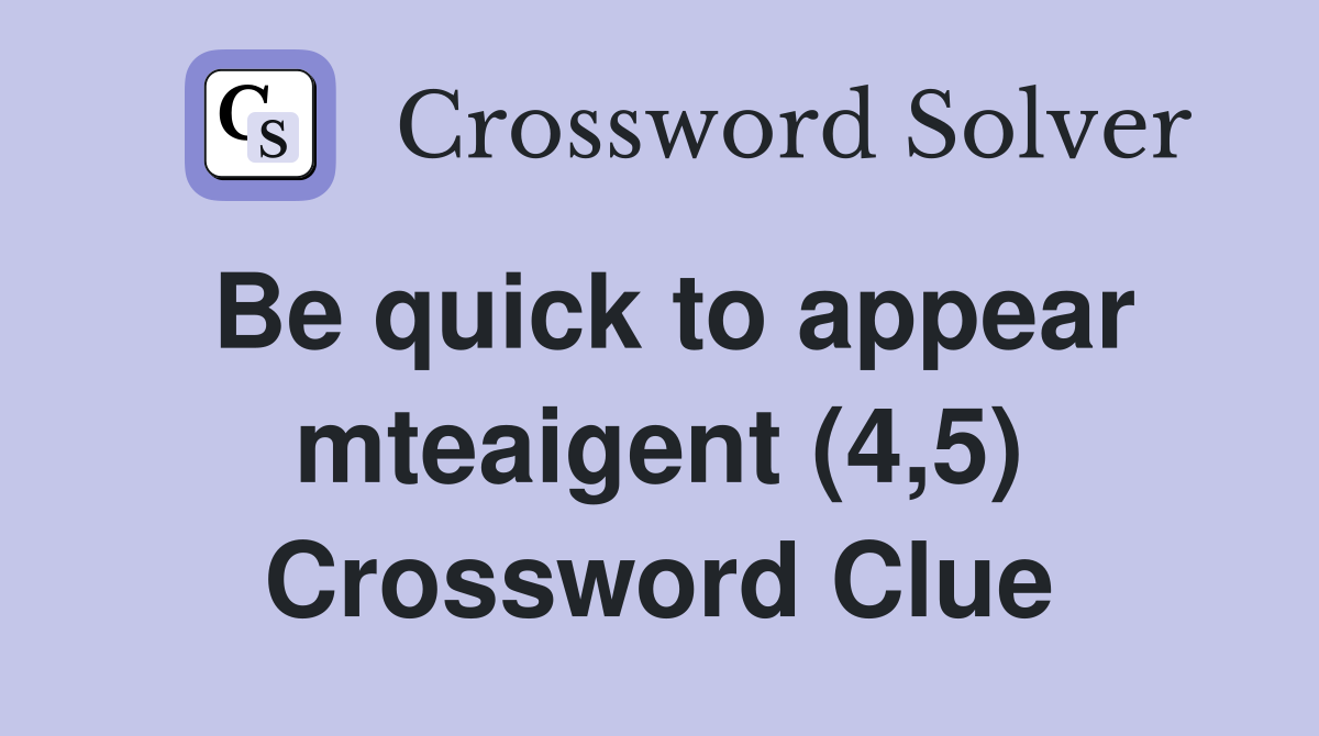 Be quick to appear mteaigent (4,5) Crossword Clue