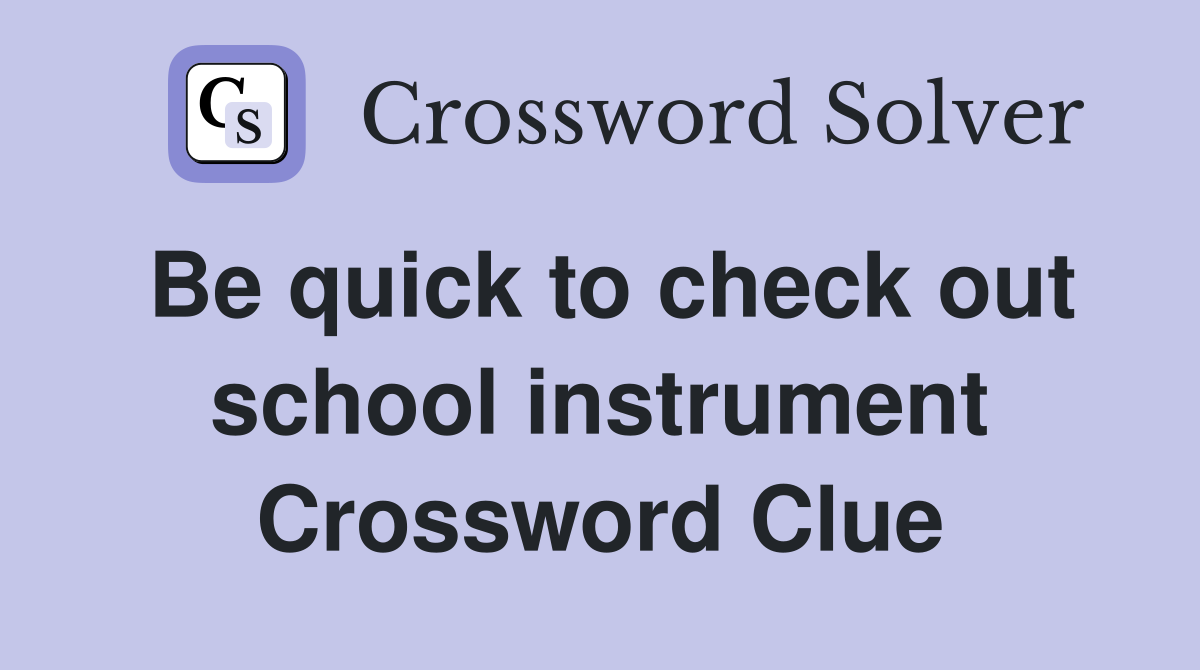 Be quick to check out school instrument Crossword Clue