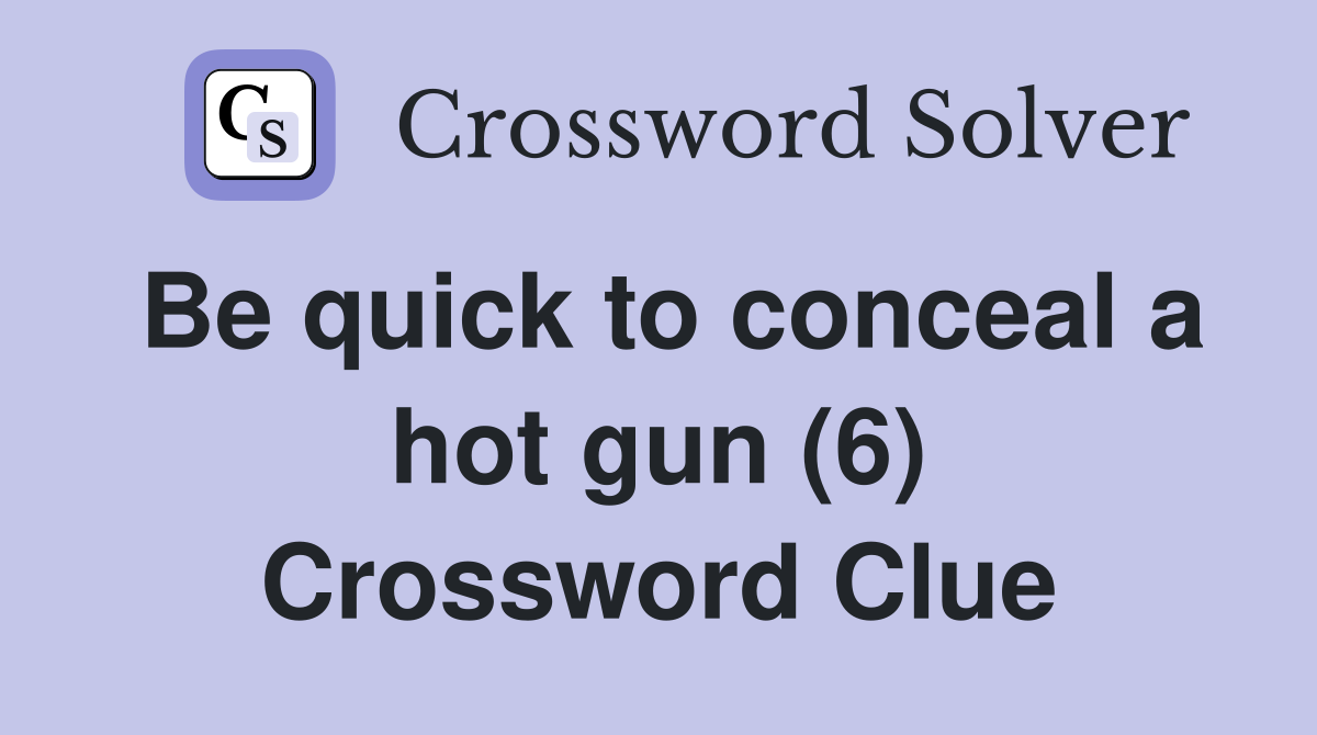 Be quick to conceal a hot gun (6) Crossword Clue