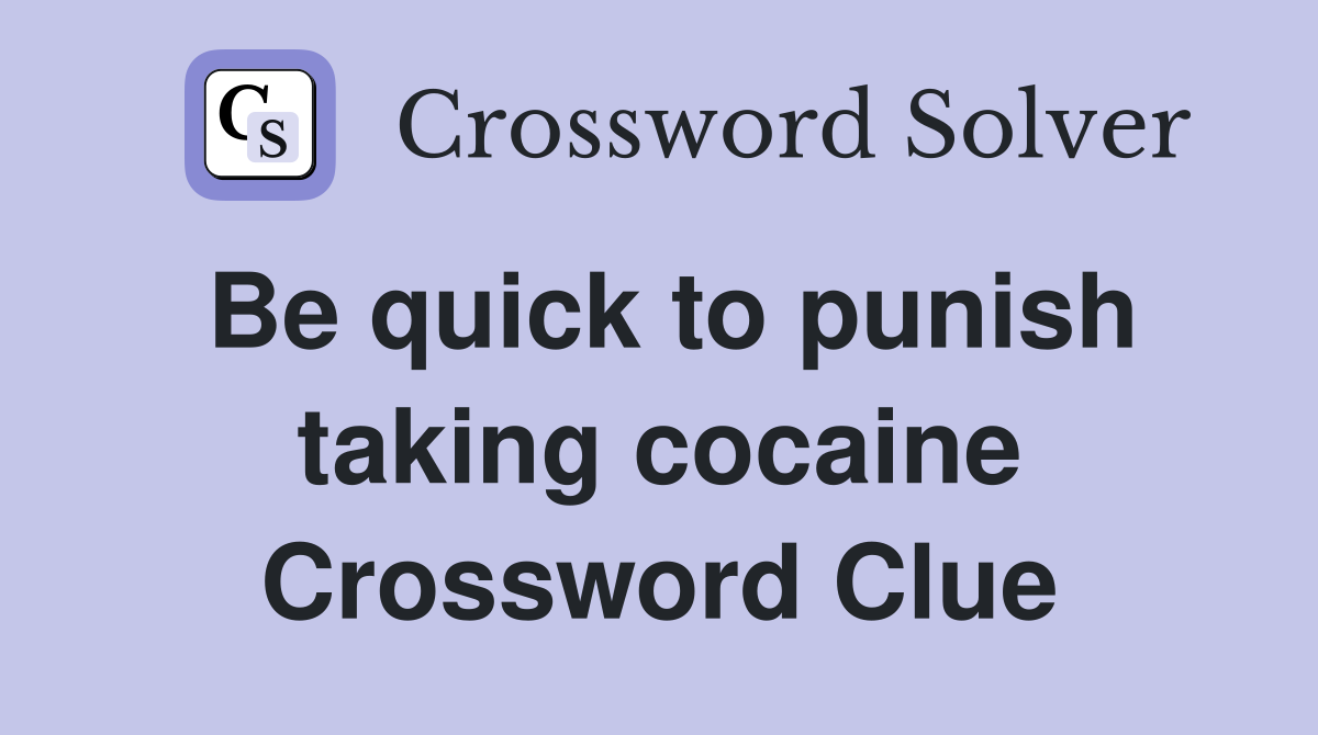 Be quick to punish taking cocaine Crossword Clue