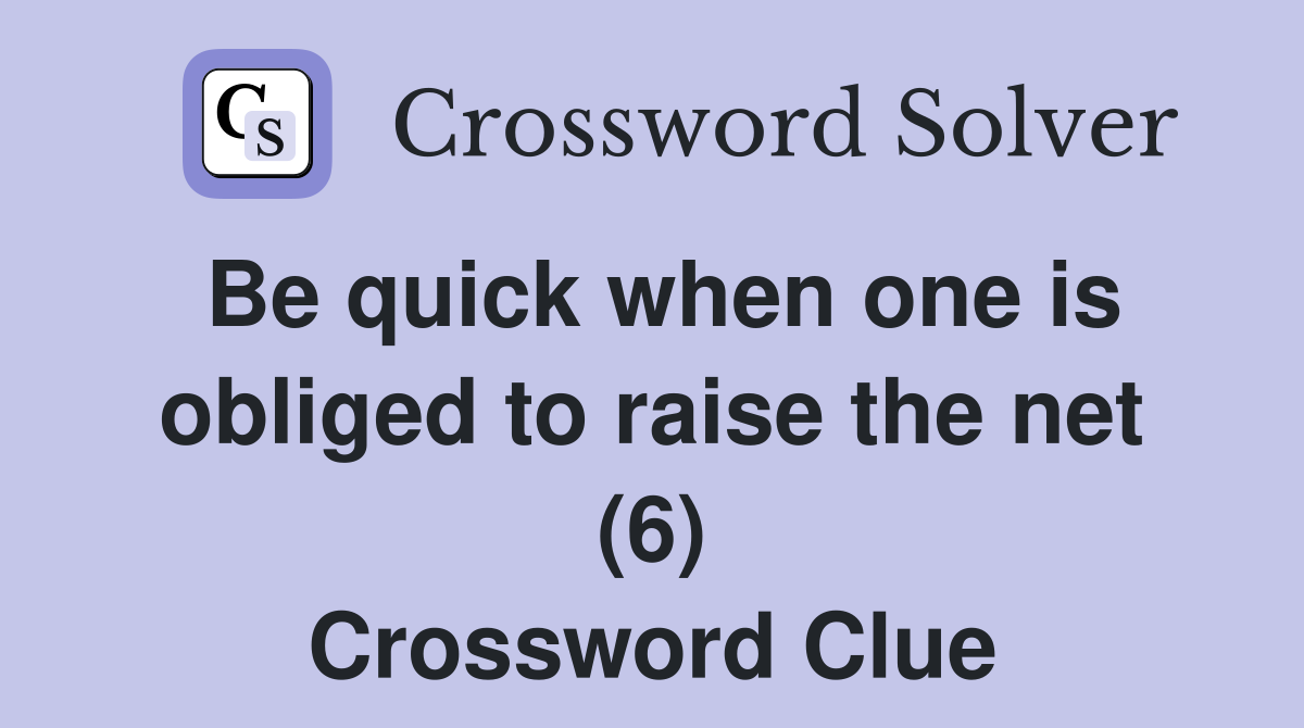 Be quick when one is obliged to raise the net (6) Crossword Clue