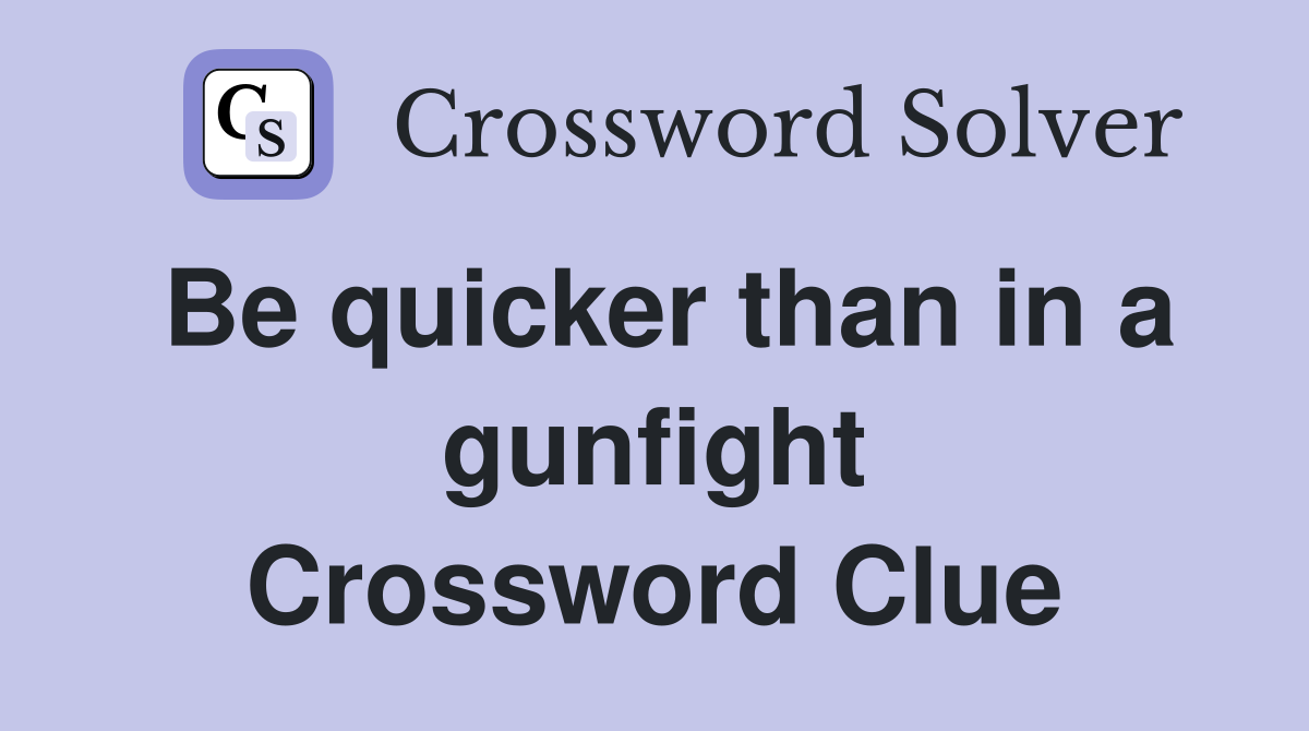 Be quicker than in a gunfight Crossword Clue