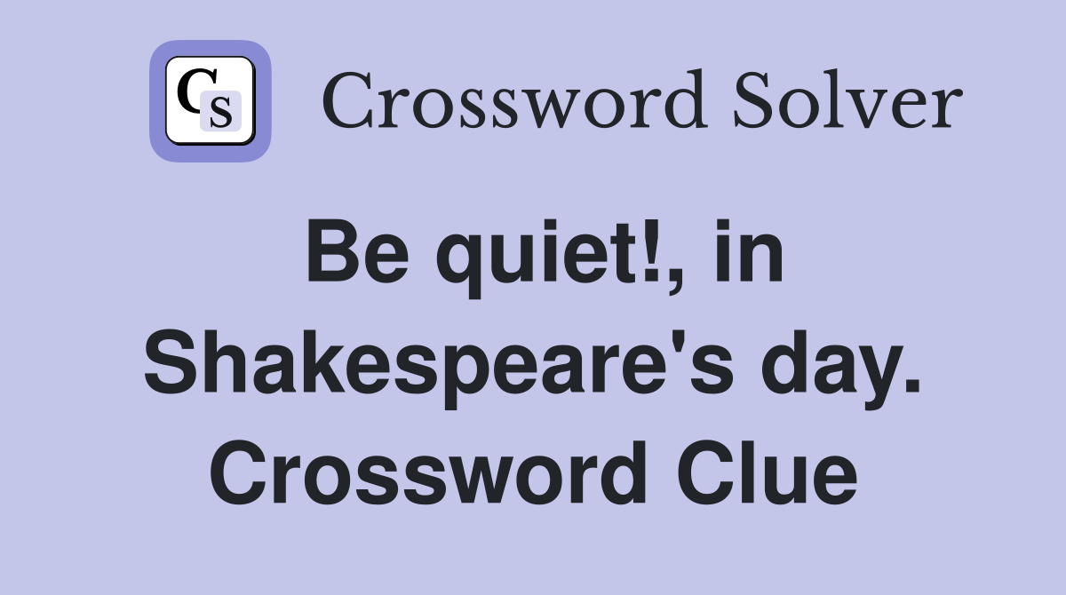 Be quiet!, in Shakespeare's day. Crossword Clue