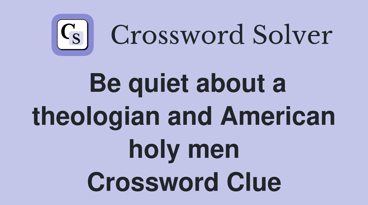 Be quiet about a theologian and American holy men Crossword Clue