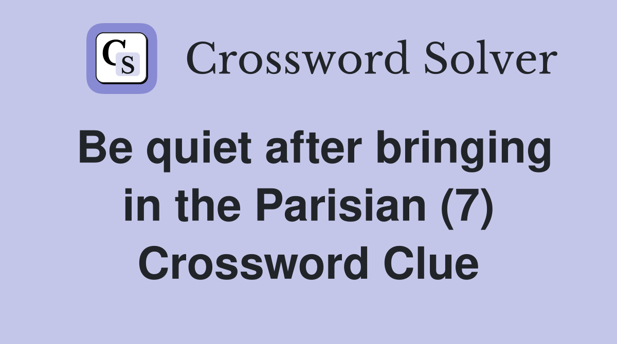Be quiet after bringing in the Parisian (7) Crossword Clue