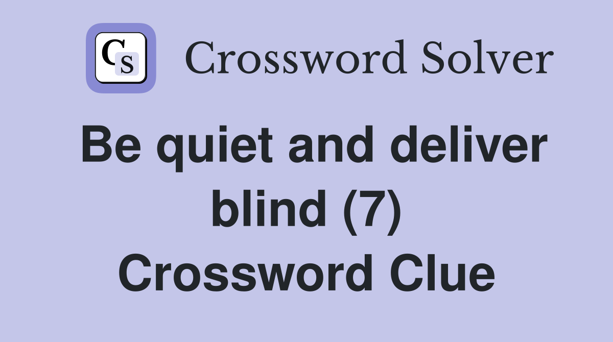 Be quiet and deliver blind (7) Crossword Clue