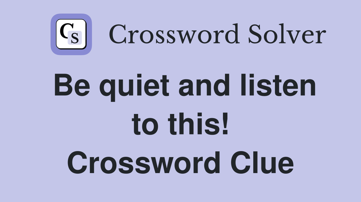 Be quiet and listen to this! Crossword Clue