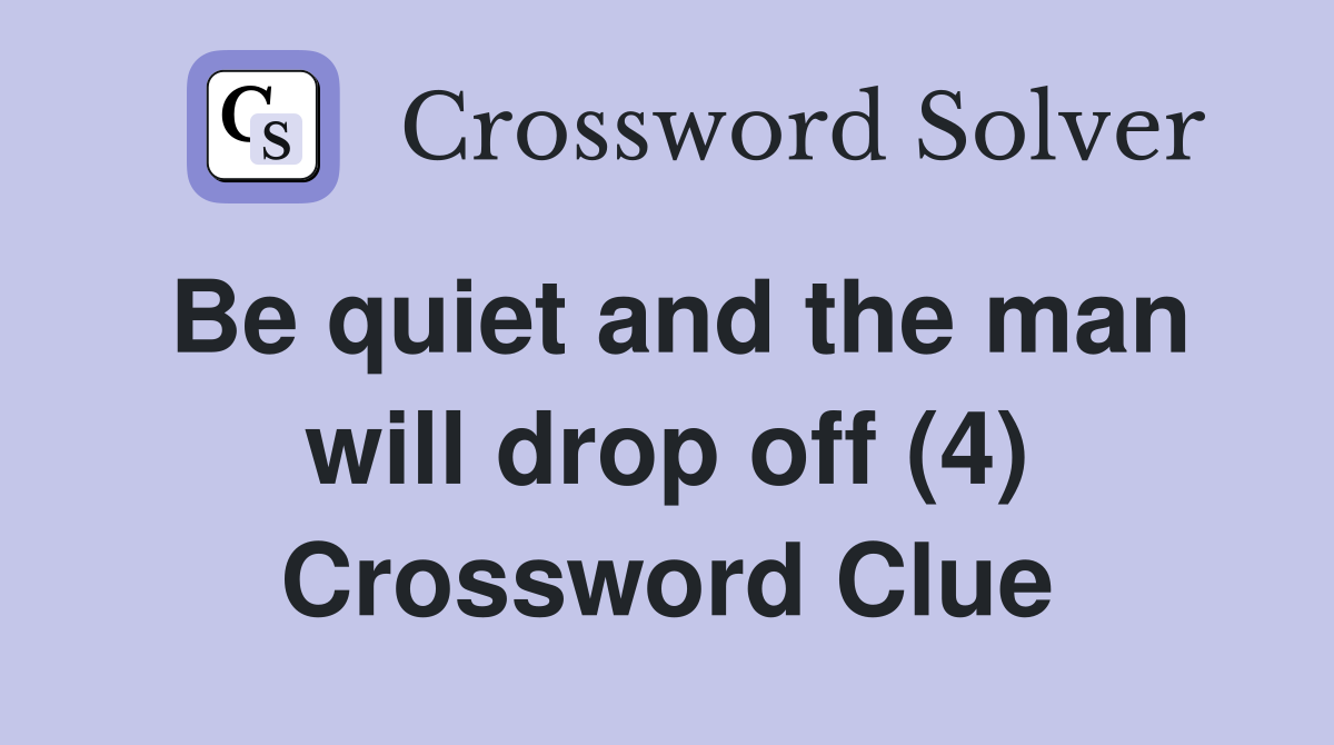 Be quiet and the man will drop off (4) Crossword Clue
