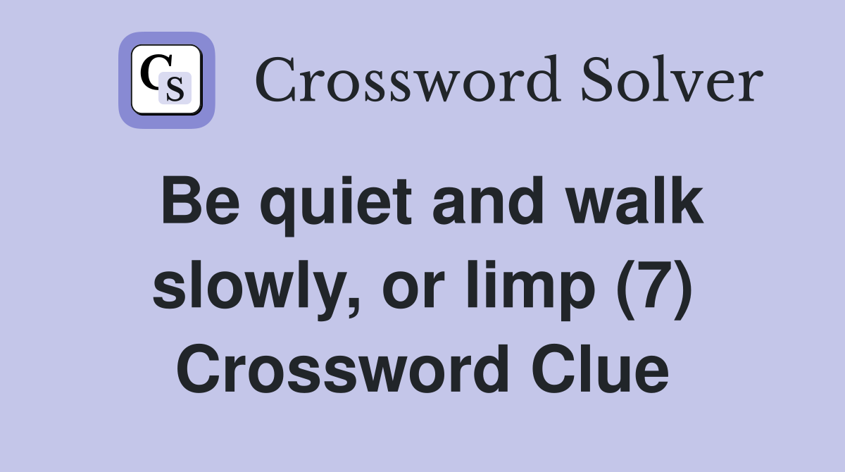 Be quiet and walk slowly, or limp (7) Crossword Clue