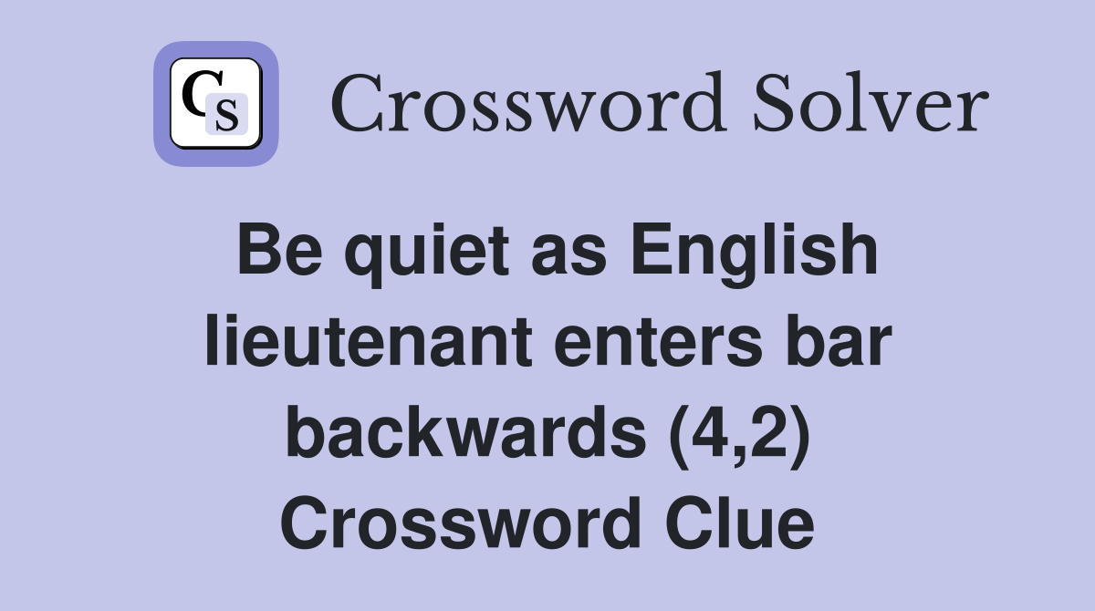 Be quiet as English lieutenant enters bar backwards (4,2) Crossword Clue