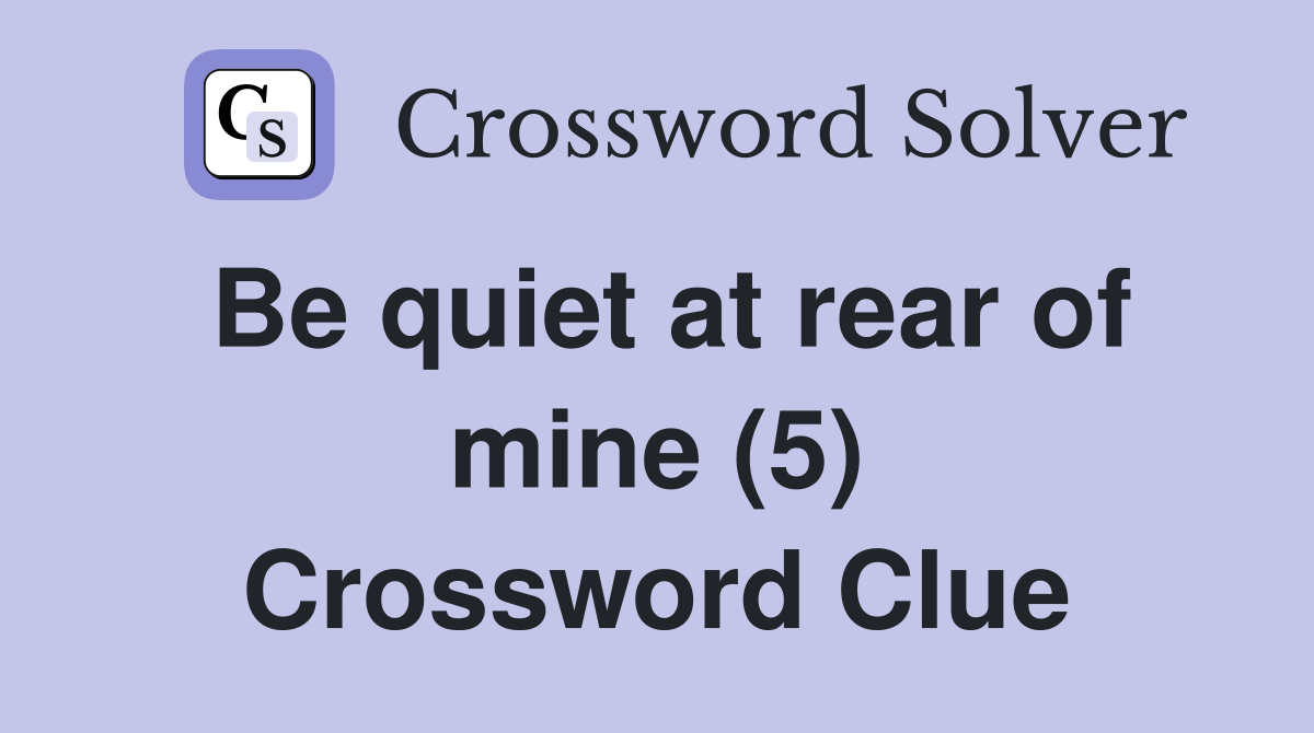 Be quiet at rear of mine (5) Crossword Clue
