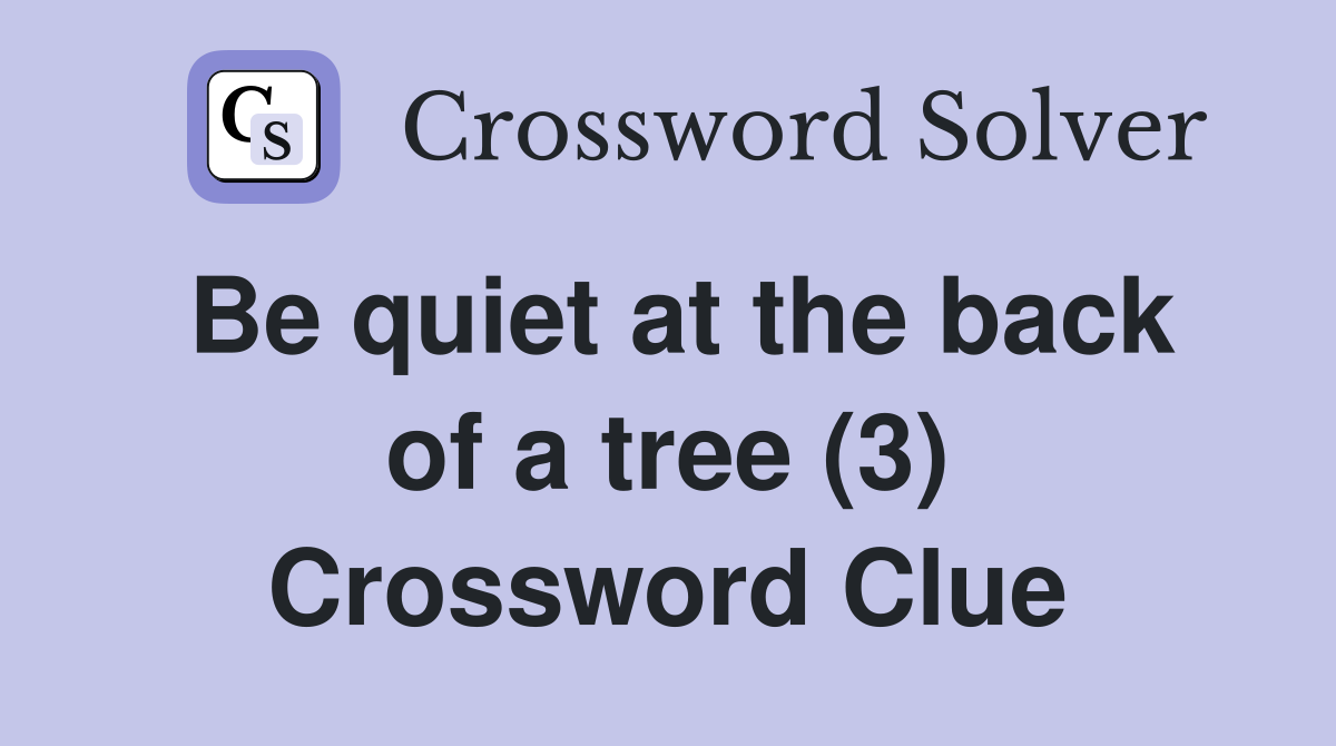 Be quiet at the back of a tree (3) Crossword Clue