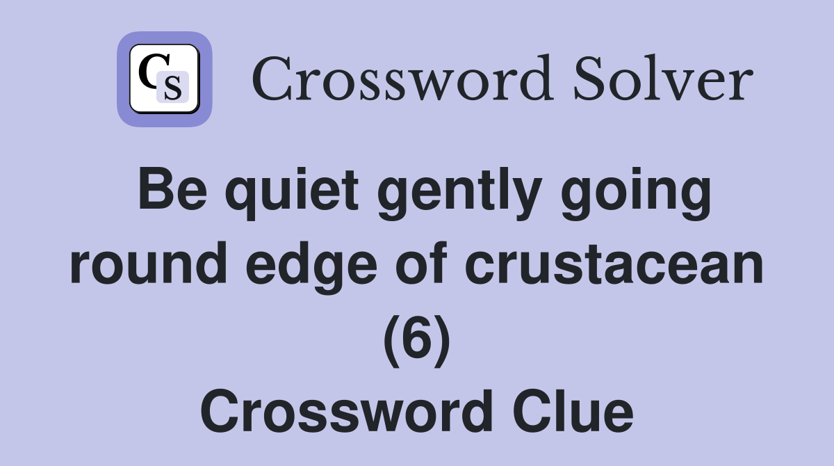 Be quiet gently going round edge of crustacean (6) Crossword Clue
