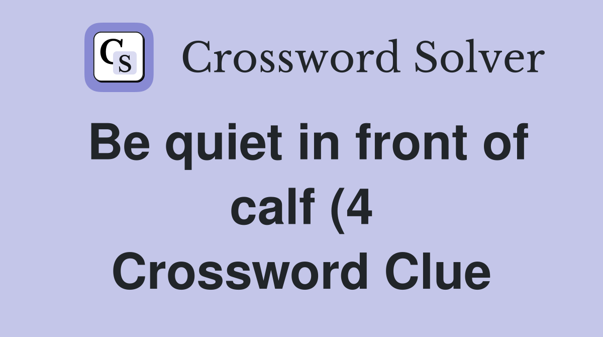 Be quiet in front of calf (4) Crossword Clue Answers Crossword Solver Be quiet in front of calf (4) Crossword Clue Answers Crossword Solver